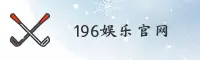 196娱乐(196)官方网站 - 官方正版入口